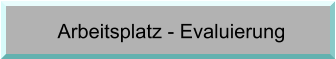 Arbeitsplatz - Evaluierung
