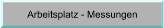 Arbeitsplatz - Messungen