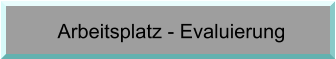 Arbeitsplatz - Evaluierung