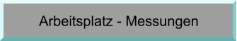 Arbeitsplatz - Messungen